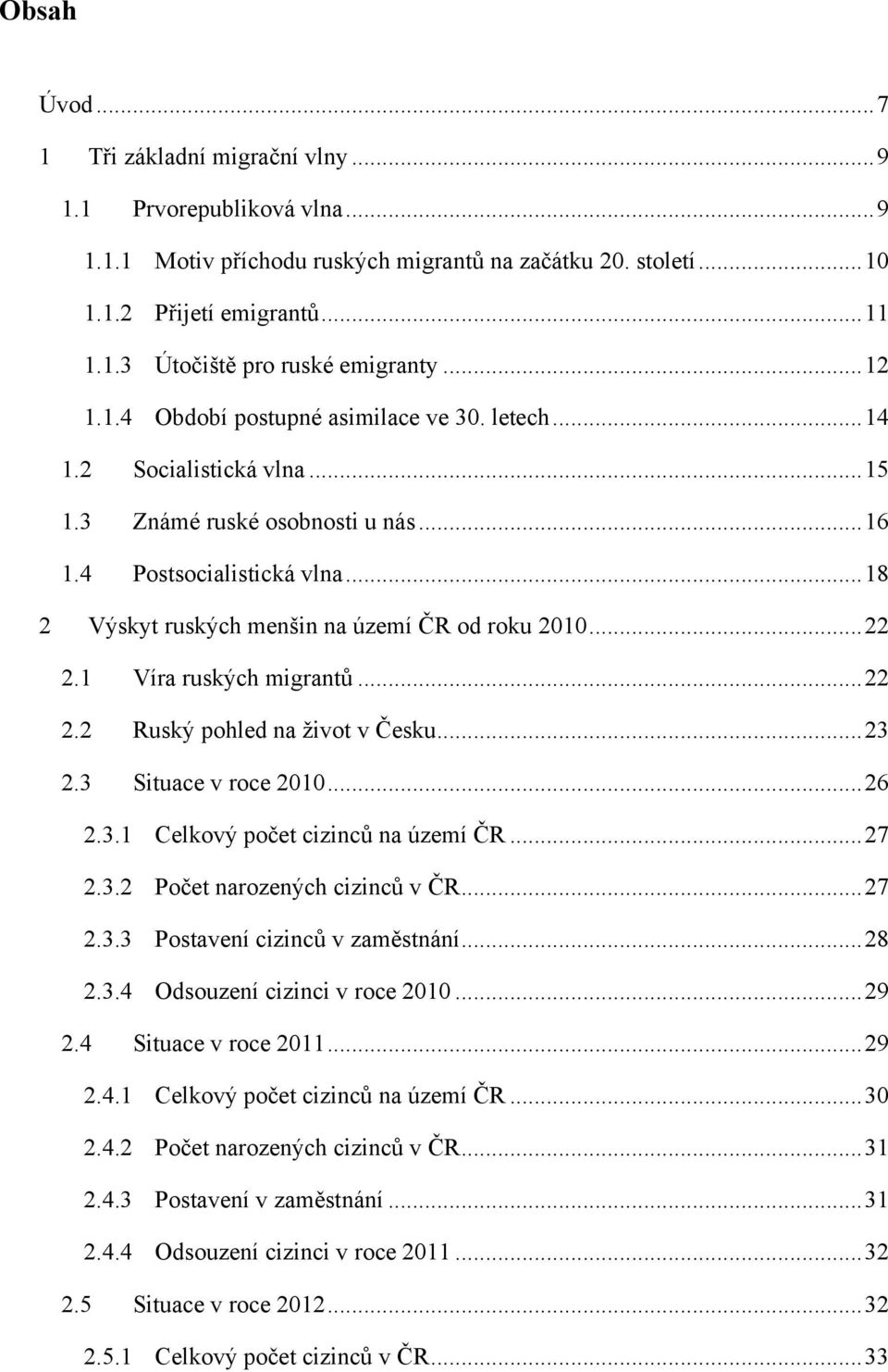 .. 18 2 Výskyt ruských menšin na území ČR od roku 2010... 22 2.1 Víra ruských migrantů... 22 2.2 Ruský pohled na ţivot v Česku... 23 2.3 Situace v roce 2010... 26 2.3.1 Celkový počet cizinců na území ČR.