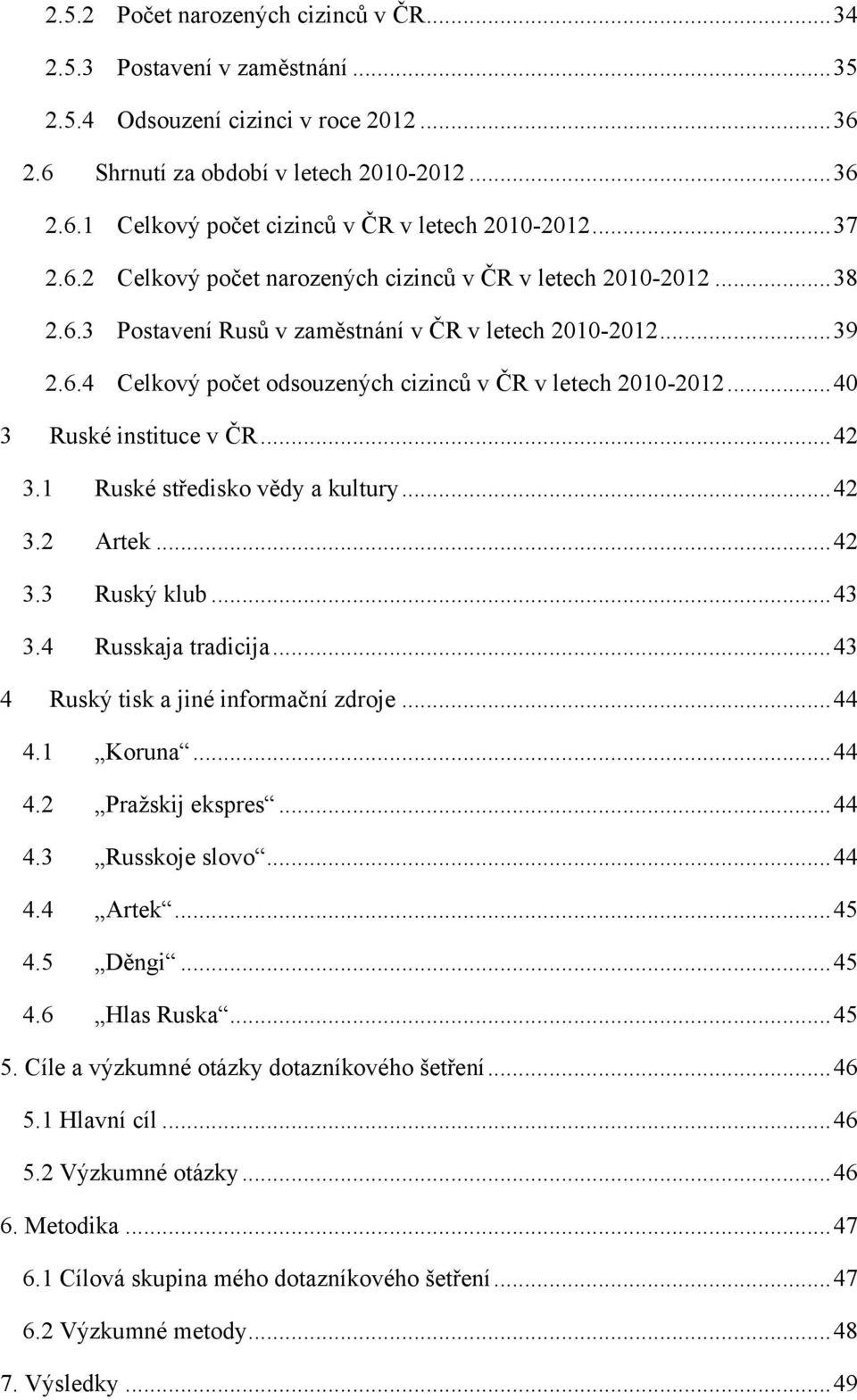 .. 40 3 Ruské instituce v ČR... 42 3.1 Ruské středisko vědy a kultury... 42 3.2 Artek... 42 3.3 Ruský klub... 43 3.4 Russkaja tradicija... 43 4 Ruský tisk a jiné informační zdroje... 44 4.1 Koruna.