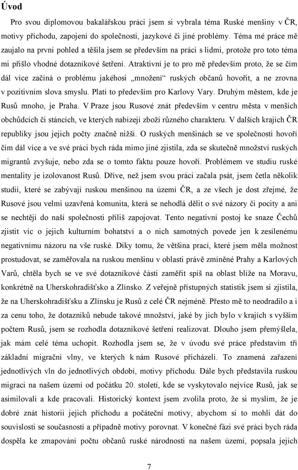 Atraktivní je to pro mě především proto, ţe se čím dál více začíná o problému jakéhosi mnoţení ruských občanů hovořit, a ne zrovna v pozitivním slova smyslu. Platí to především pro Karlovy Vary.