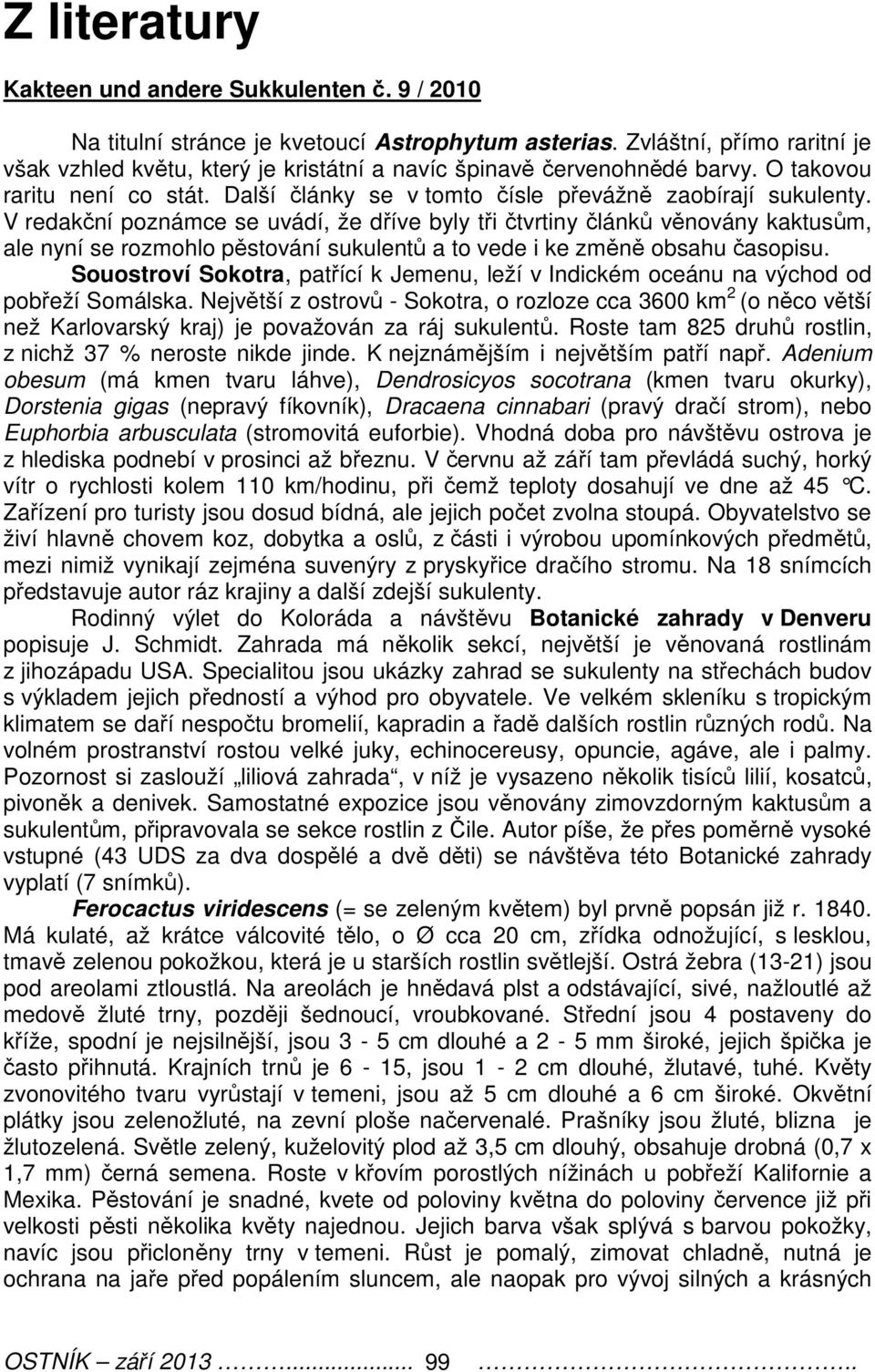 V redakční poznámce se uvádí, že dříve byly tři čtvrtiny článků věnovány kaktusům, ale nyní se rozmohlo pěstování sukulentů a to vede i ke změně obsahu časopisu.