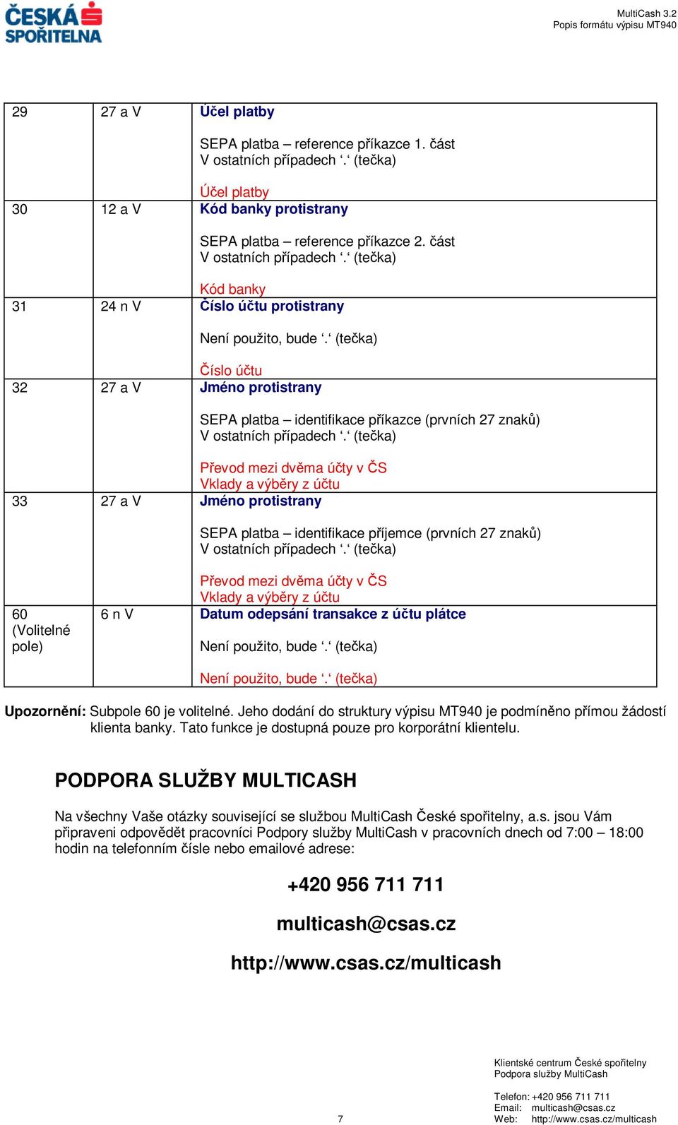 (tečka) Převod mezi dvěma účty v ČS Vklady a výběry z účtu 33 27 a V Jméno protistrany SEPA platba identifikace příjemce (prvních 27 znaků) V ostatních případech.