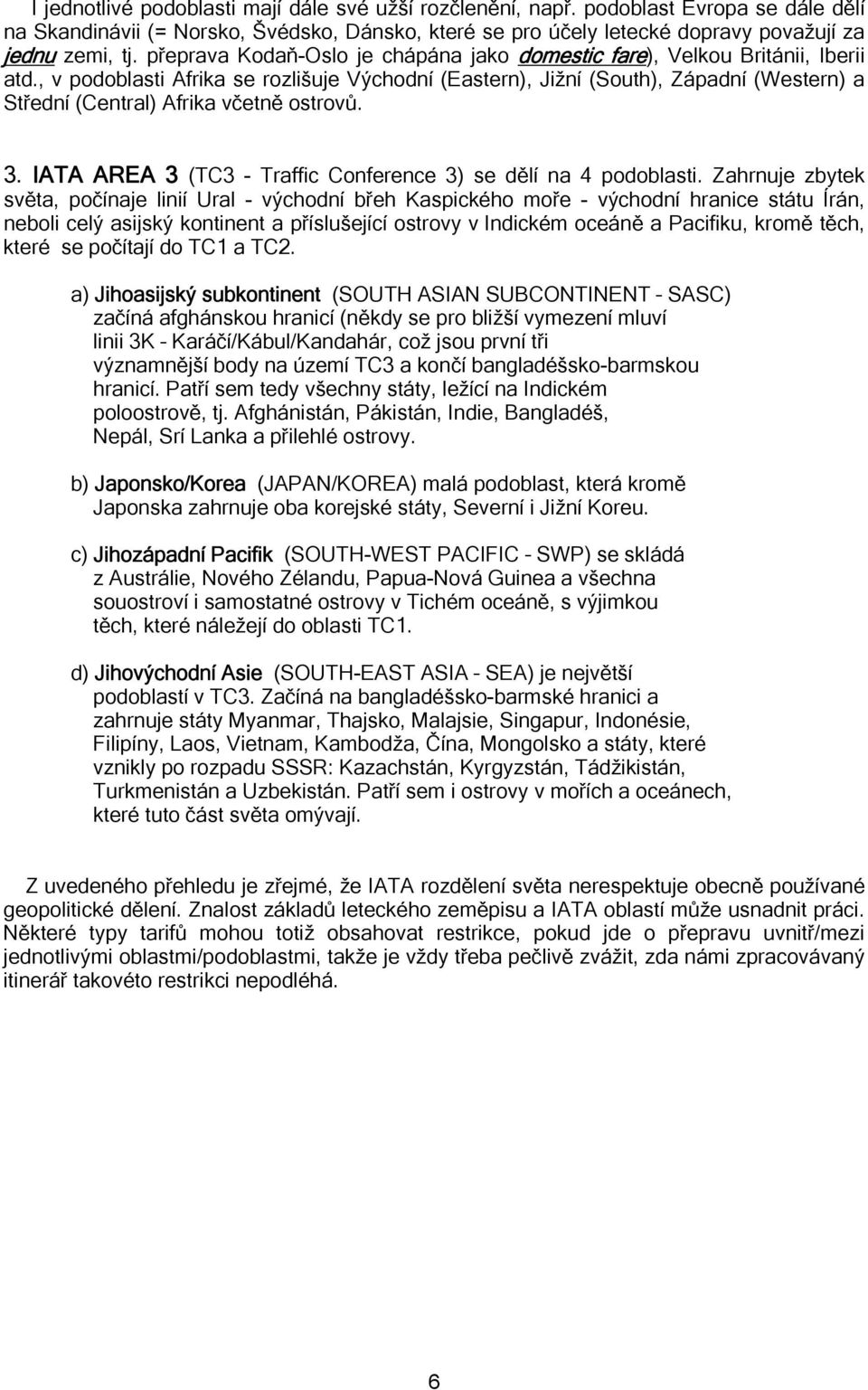 , v podoblasti Afrika se rozlišuje Východní (Eastern), Jižní (South), Západní (Western) a Střední (Central) Afrika včetně ostrovů. 3. IATA AREA 3 (TC3 - Traffic Conference 3) se dělí na 4 podoblasti.