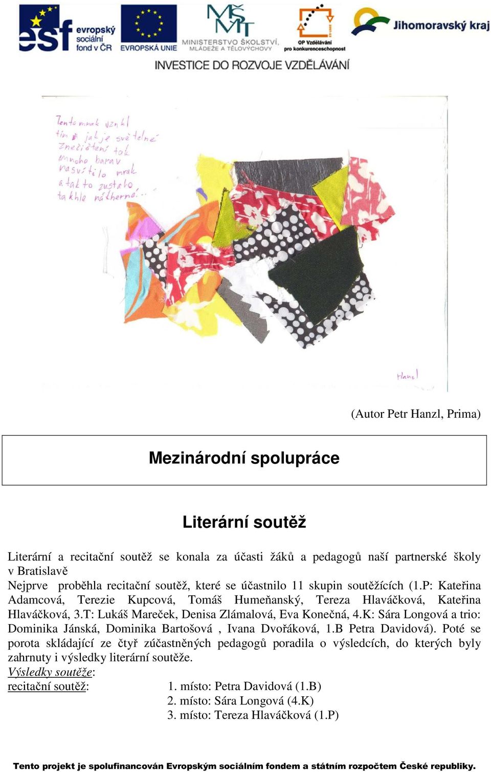 T: Lukáš Mareček, Denisa Zlámalová, Eva Konečná, 4.K: Sára Longová a trio: Dominika Jánská, Dominika Bartošová, Ivana Dvořáková, 1.B Petra Davidová).