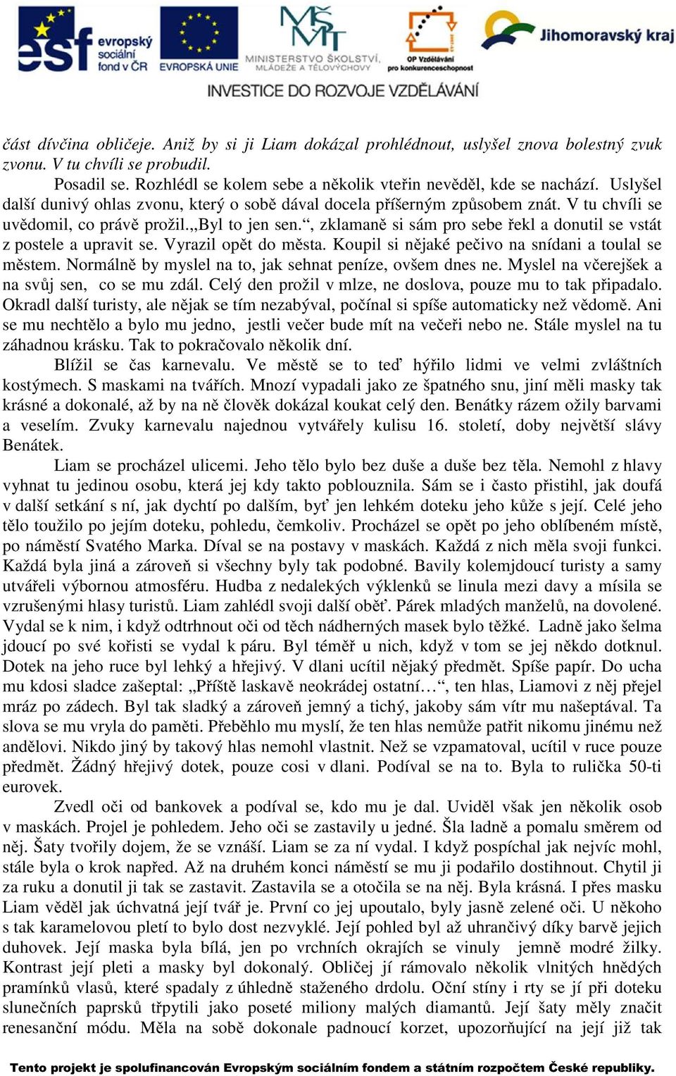 , zklamaně si sám pro sebe řekl a donutil se vstát z postele a upravit se. Vyrazil opět do města. Koupil si nějaké pečivo na snídani a toulal se městem.