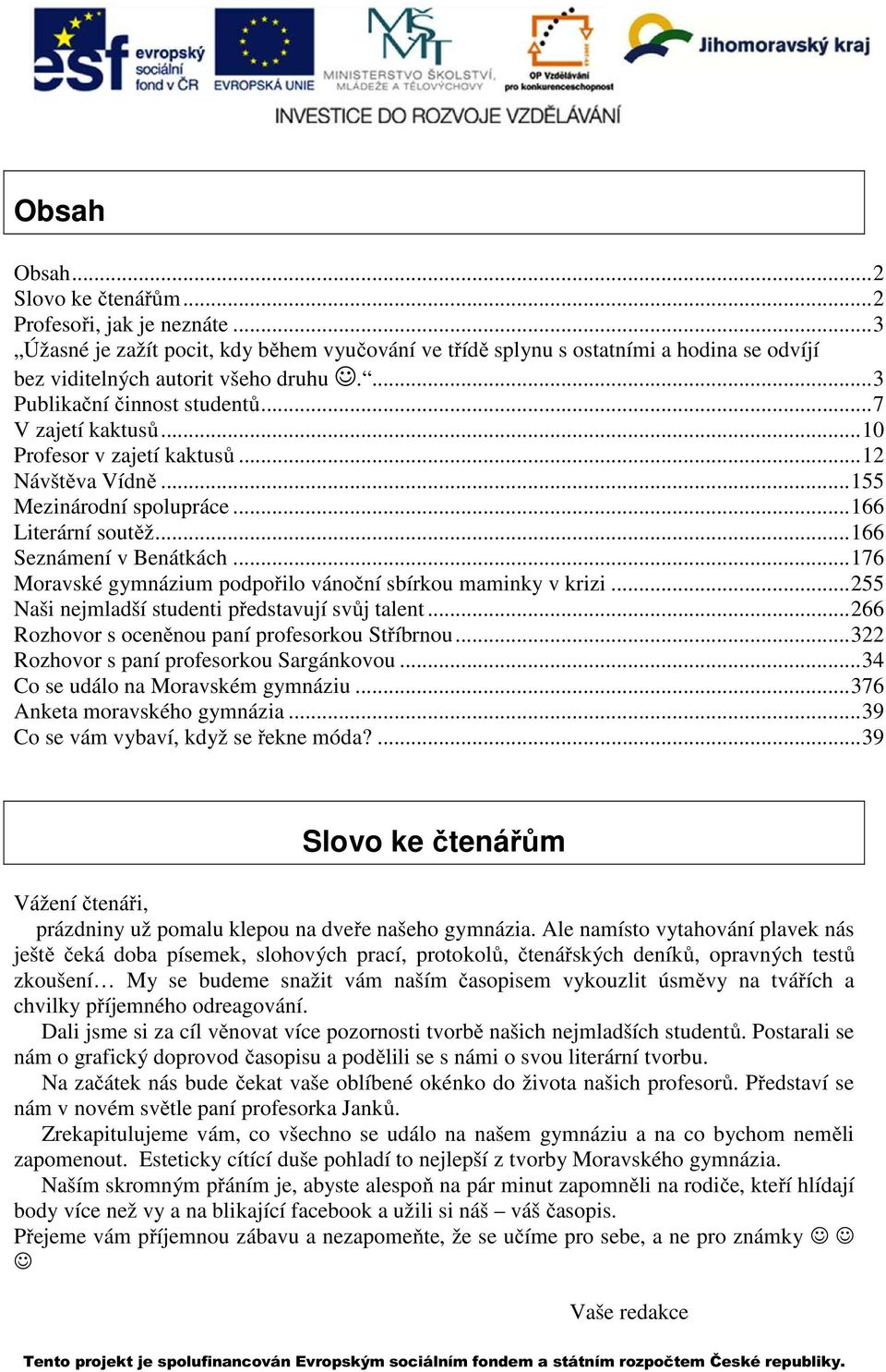 .. 176 Moravské gymnázium podpořilo vánoční sbírkou maminky v krizi... 255 Naši nejmladší studenti představují svůj talent... 266 Rozhovor s oceněnou paní profesorkou Stříbrnou.