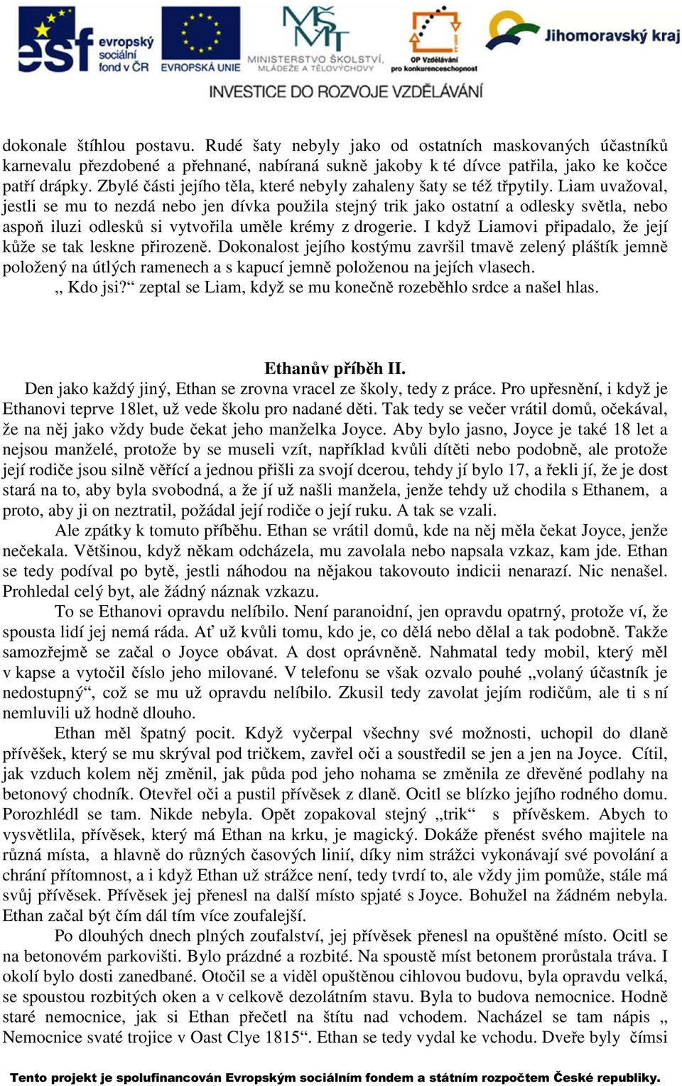 Liam uvažoval, jestli se mu to nezdá nebo jen dívka použila stejný trik jako ostatní a odlesky světla, nebo aspoň iluzi odlesků si vytvořila uměle krémy z drogerie.