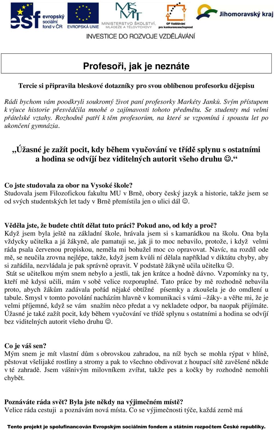 Rozhodně patří k těm profesorům, na které se vzpomíná i spoustu let po ukončení gymnázia.