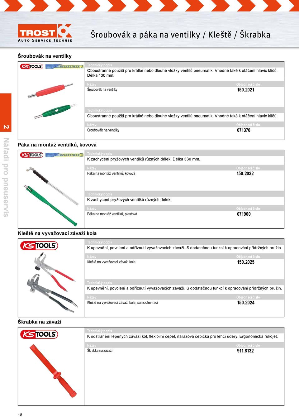 2 Nářadí pro pneuservis Páka na montáž ventilků, kovová Šroubovák na ventilky 071370 K zachycení pryžových ventilků různých délek. Délka 330 mm. Páka na montáž ventilků, kovová 150.