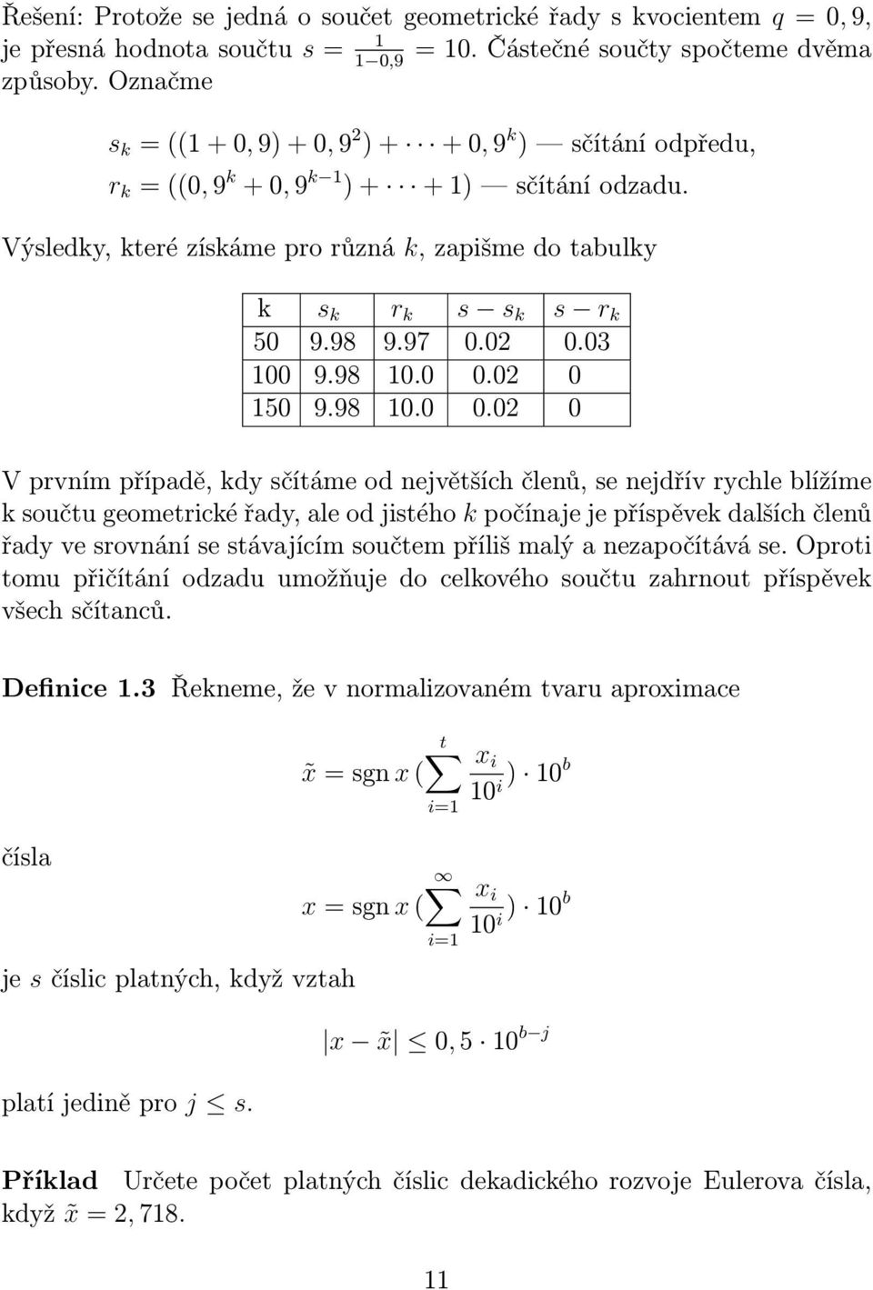 Výsledky, které získáme pro různá k, zapišme do tabulky k s k r k s s k s r k 50 9.98 9.97 0.02 0.03 100 9.98 10.0 0.