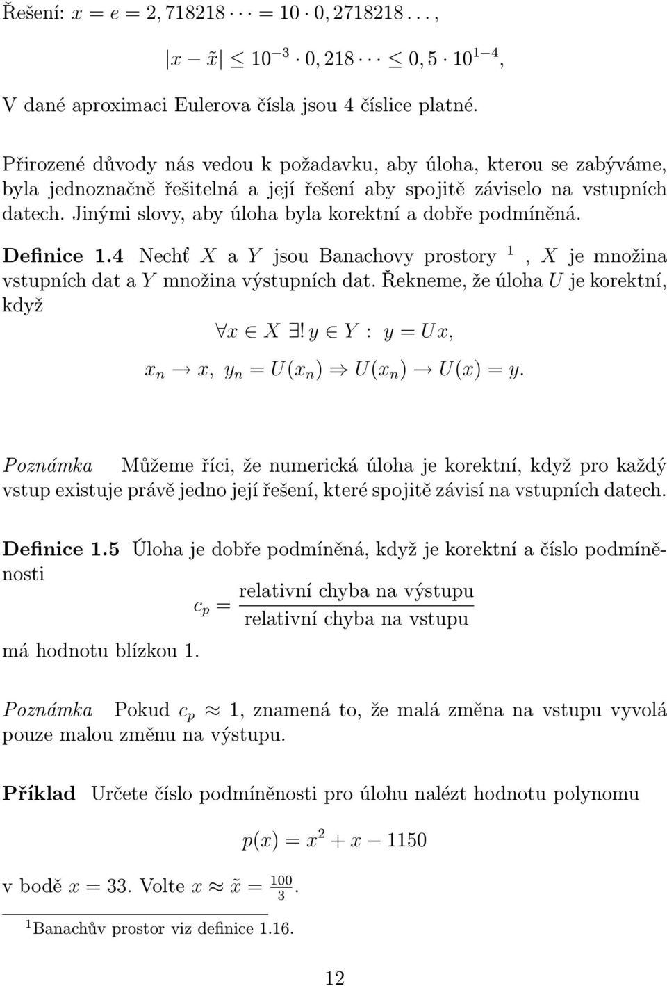 Jinými slovy, aby úloha byla korektní a dobře podmíněná. Definice 1.4 Nechť X a Y jsou Banachovy prostory 1, X je množina vstupních dat a Y množina výstupních dat.