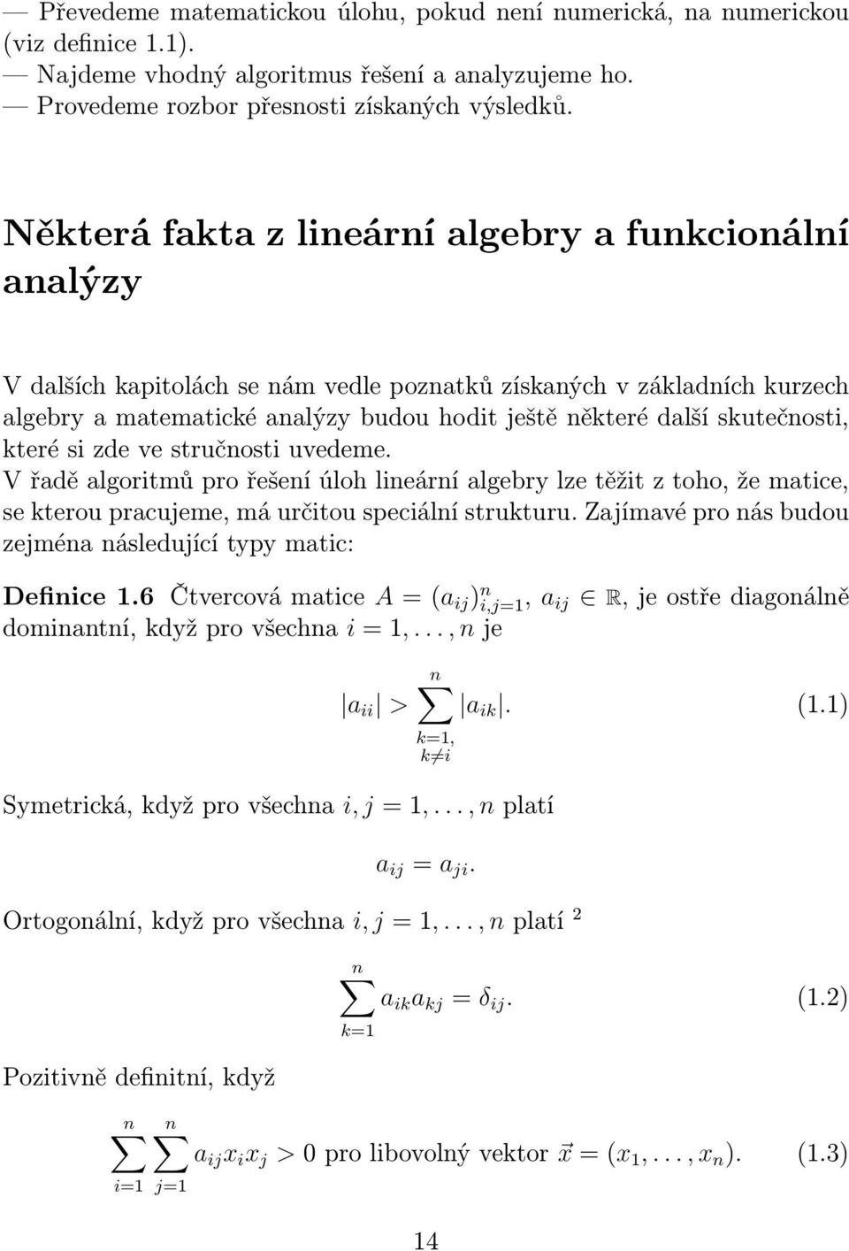 skutečnosti, které si zde ve stručnosti uvedeme. V řadě algoritmů pro řešení úloh lineární algebry lze těžit z toho, že matice, se kterou pracujeme, má určitou speciální strukturu.