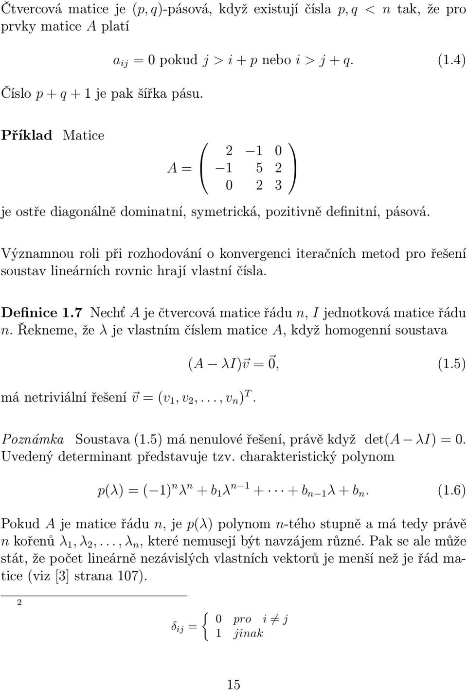 Významnou roli při rozhodování o konvergenci iteračních metod pro řešení soustav lineárních rovnic hrají vlastní čísla. Definice 1.7 Nechť A je čtvercová matice řádu n, I jednotková matice řádu n.