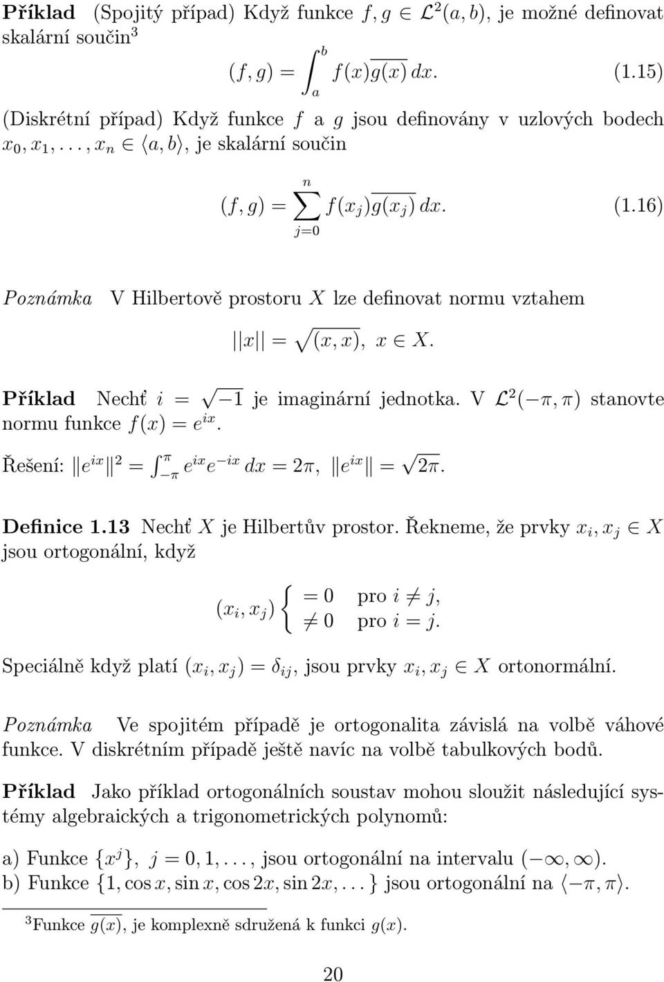 16) j=0 Poznámka V Hilbertově prostoru X lze definovat normu vztahem x = (x, x), x X. Příklad Nechť i = 1 je imaginární jednotka. V L 2 ( π, π) stanovte normu funkce f(x) = e ix.