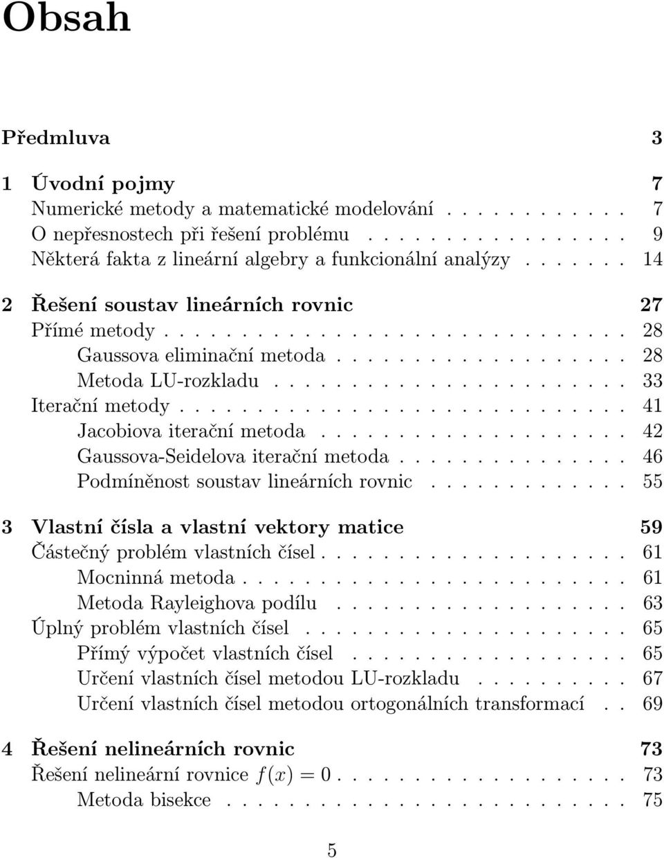 ............................ 41 Jacobiova iterační metoda.................... 42 Gaussova-Seidelova iterační metoda............... 46 Podmíněnost soustav lineárních rovnic.