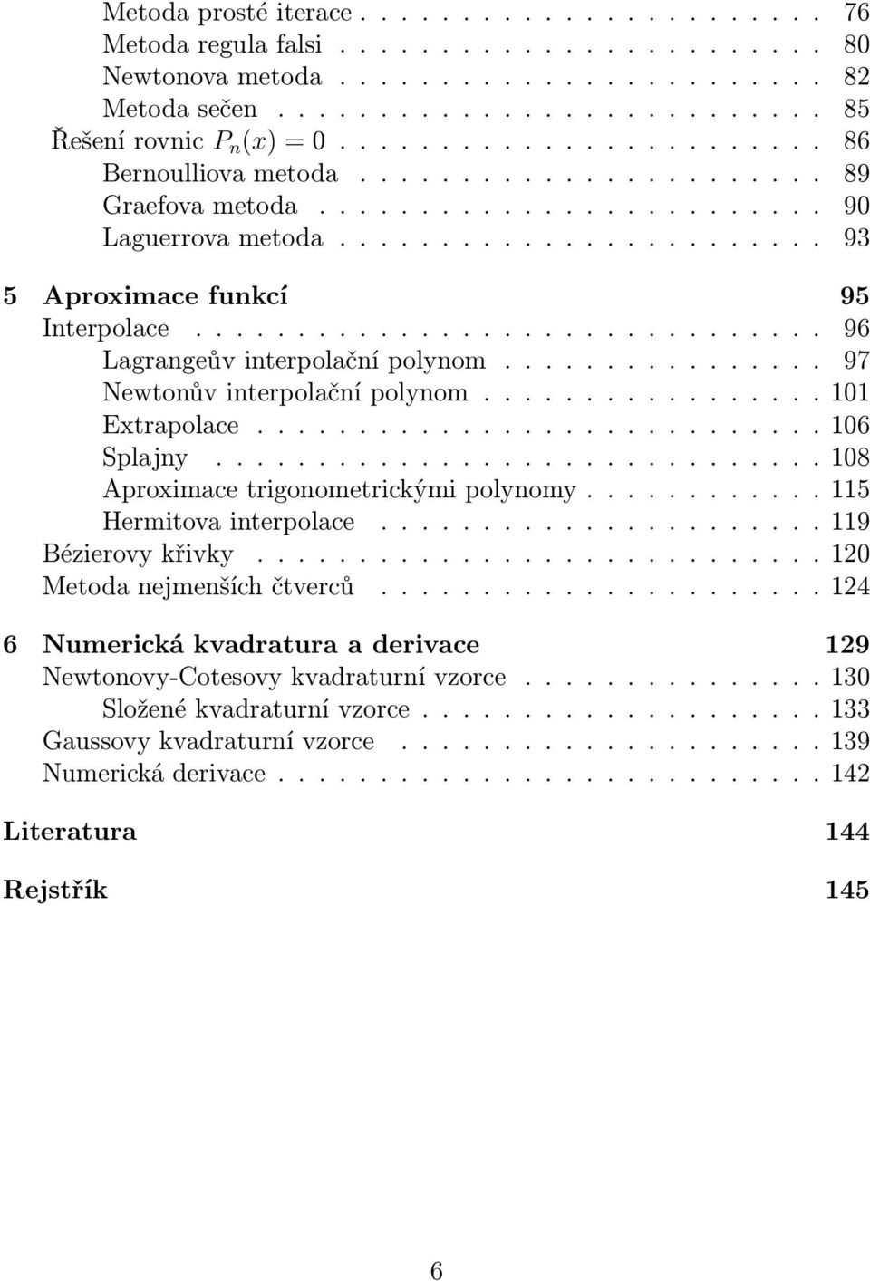 .............................. 96 Lagrangeův interpolační polynom................ 97 Newtonův interpolační polynom................. 101 Extrapolace............................ 106 Splajny.