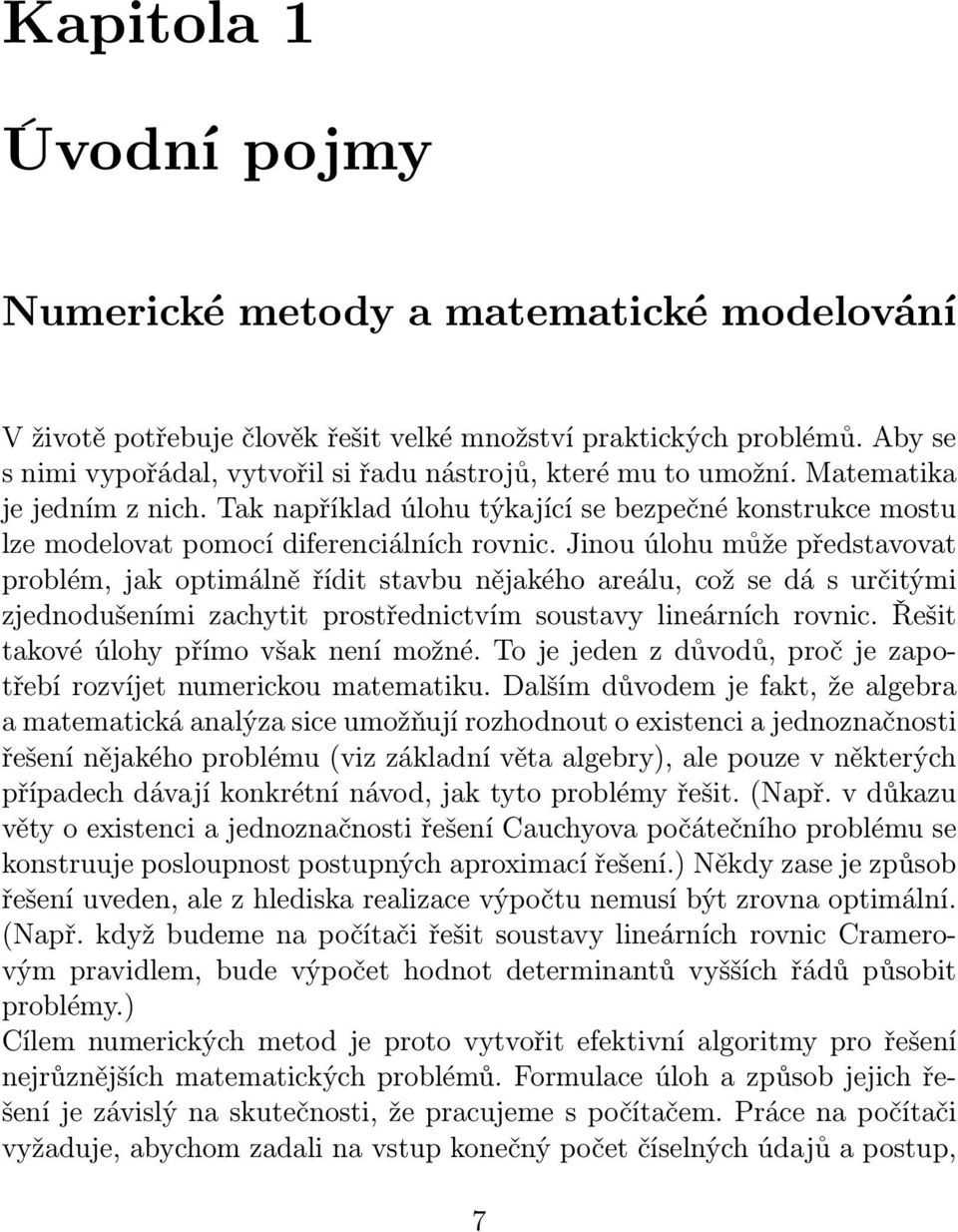 Tak například úlohu týkající se bezpečné konstrukce mostu lze modelovat pomocí diferenciálních rovnic.