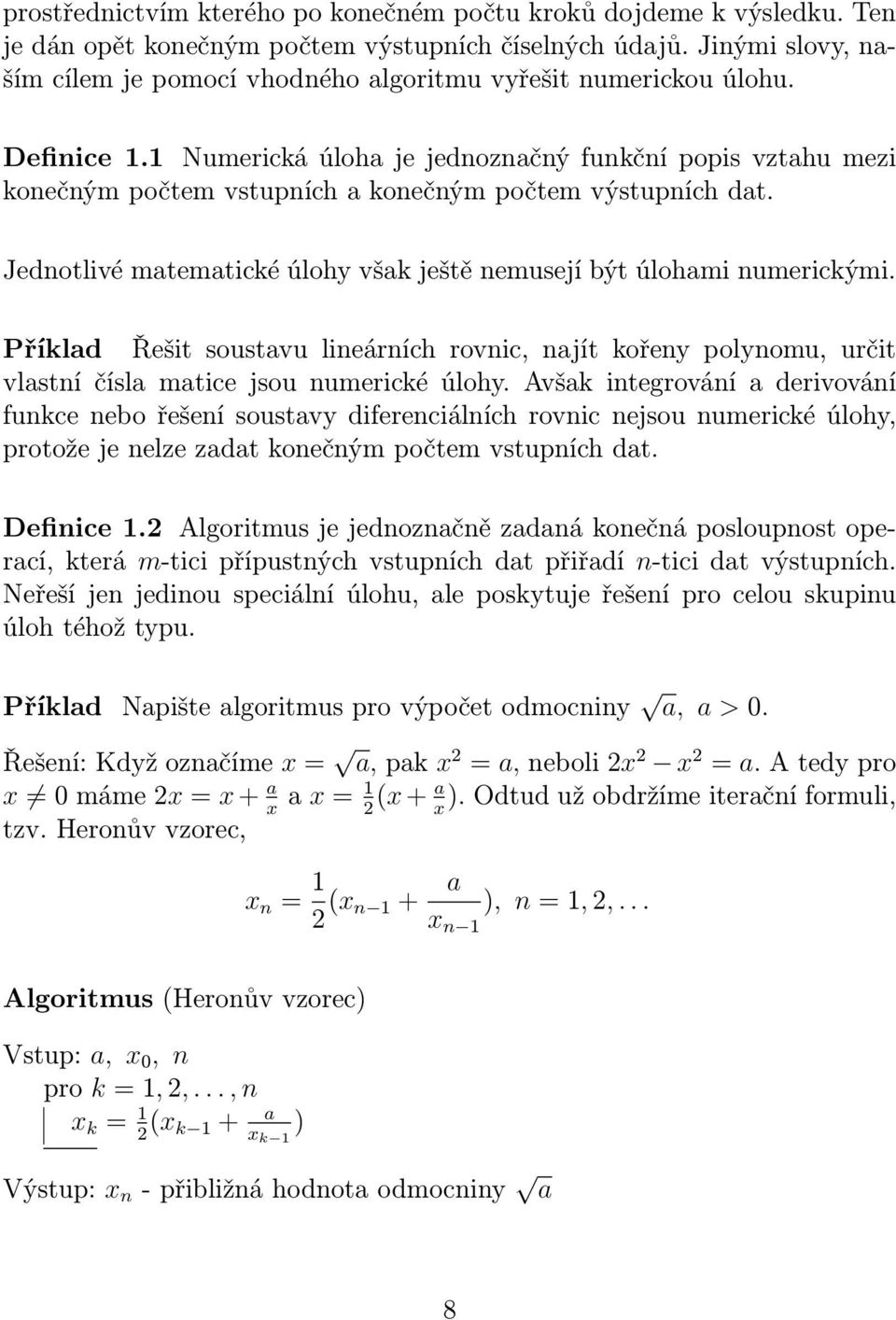 1 Numerická úloha je jednoznačný funkční popis vztahu mezi konečným počtem vstupních a konečným počtem výstupních dat. Jednotlivé matematické úlohy však ještě nemusejí být úlohami numerickými.