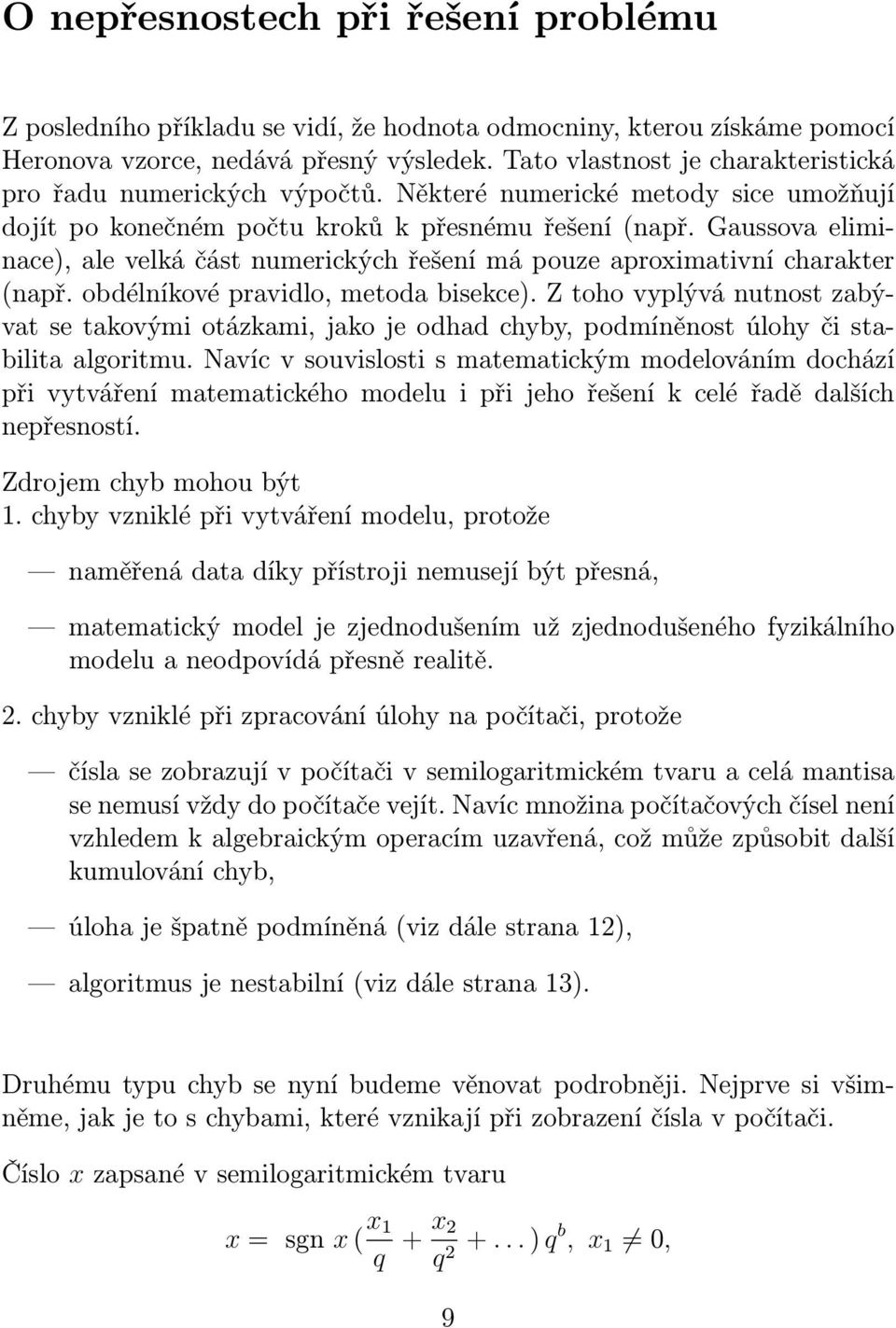 Gaussova eliminace), ale velká část numerických řešení má pouze aproximativní charakter (např. obdélníkové pravidlo, metoda bisekce).