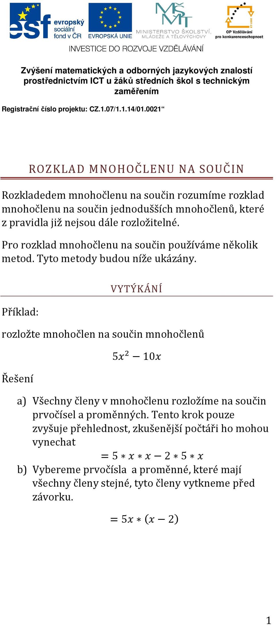 Příklad: VYTÝKÁNÍ rozložte mnohočlen na součin mnohočlenů Řešení 5 10 a) Všechny členy v mnohočlenu rozložíme na součin prvočísel a proměnných.