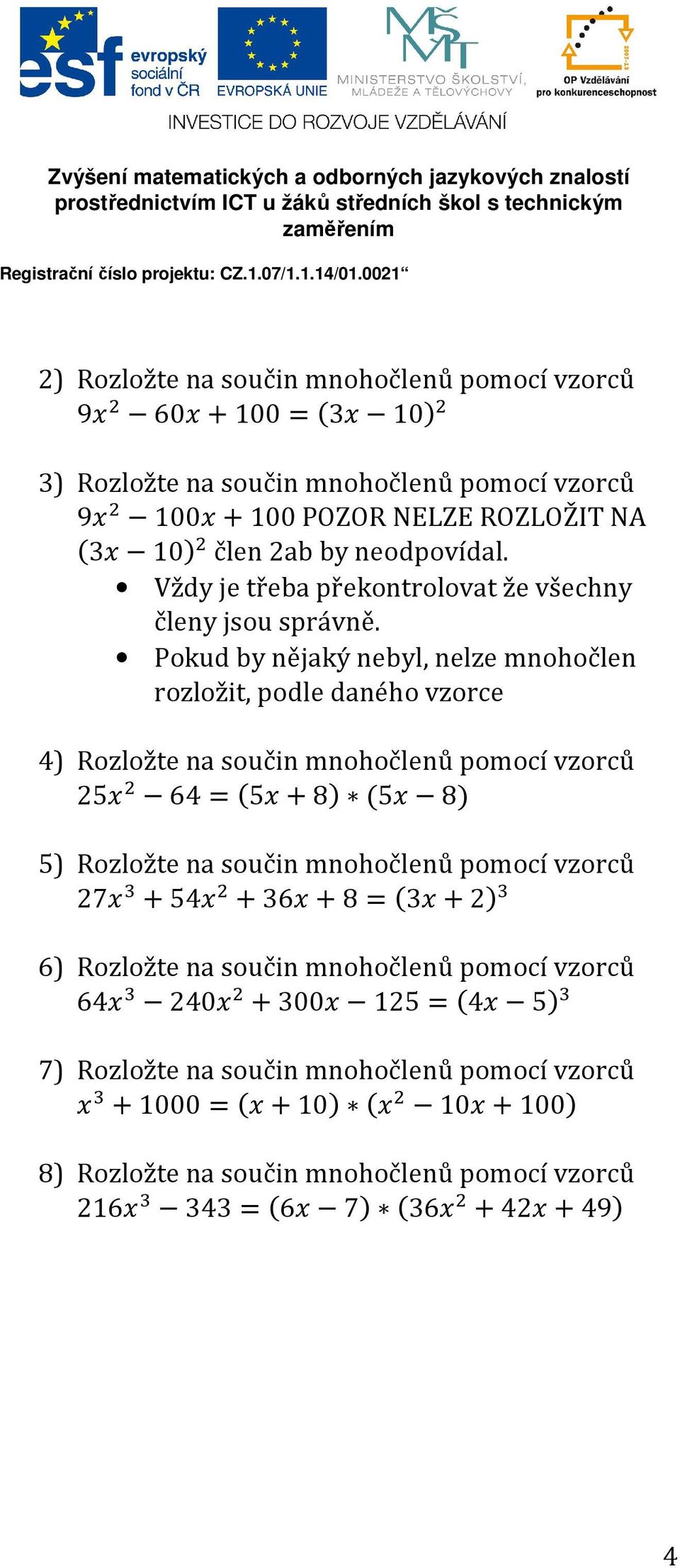 Pokud by nějaký nebyl, nelze mnohočlen rozložit, podle daného vzorce 4) Rozložte na součin mnohočlenů pomocí vzorců 25 64=5+8 5 8 5) Rozložte na součin