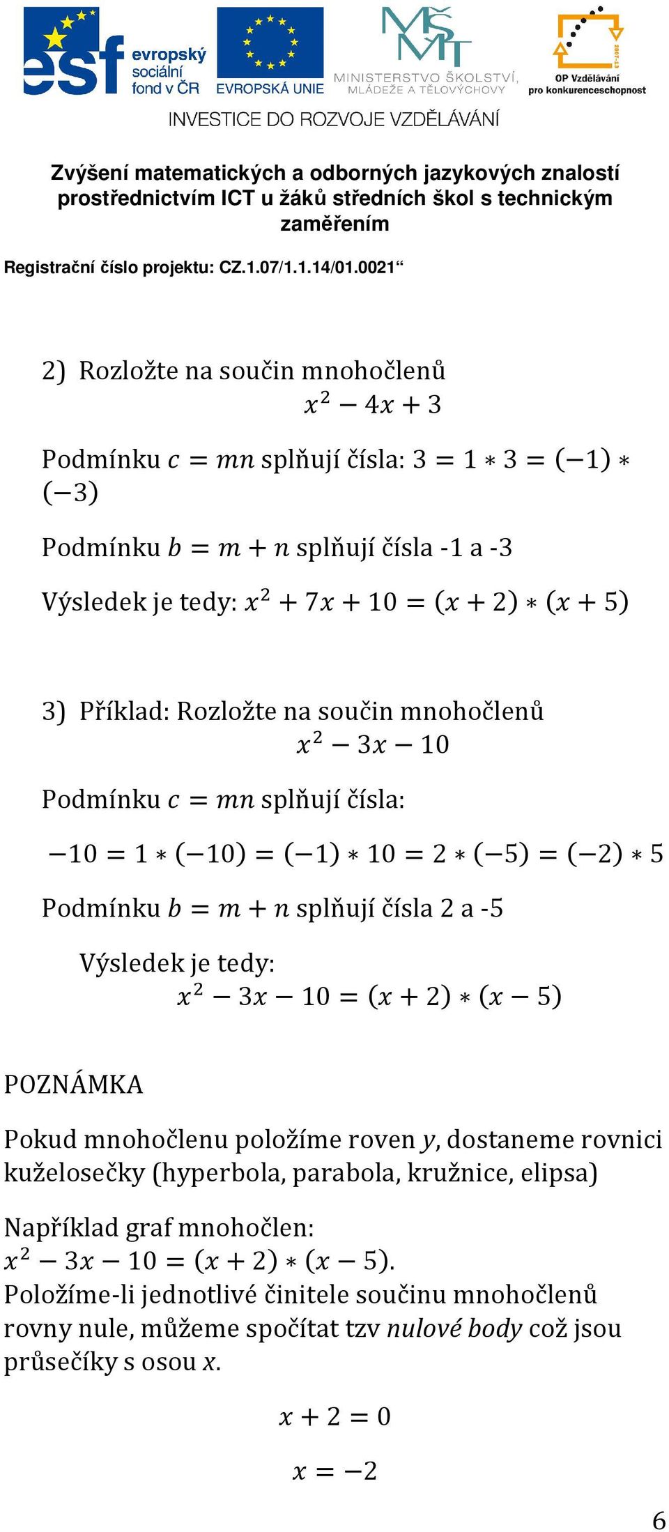 3 10=+2 5 POZNÁMKA Pokud mnohočlenu položíme roven y, dostaneme rovnici kuželosečky (hyperbola, parabola, kružnice, elipsa) Například graf