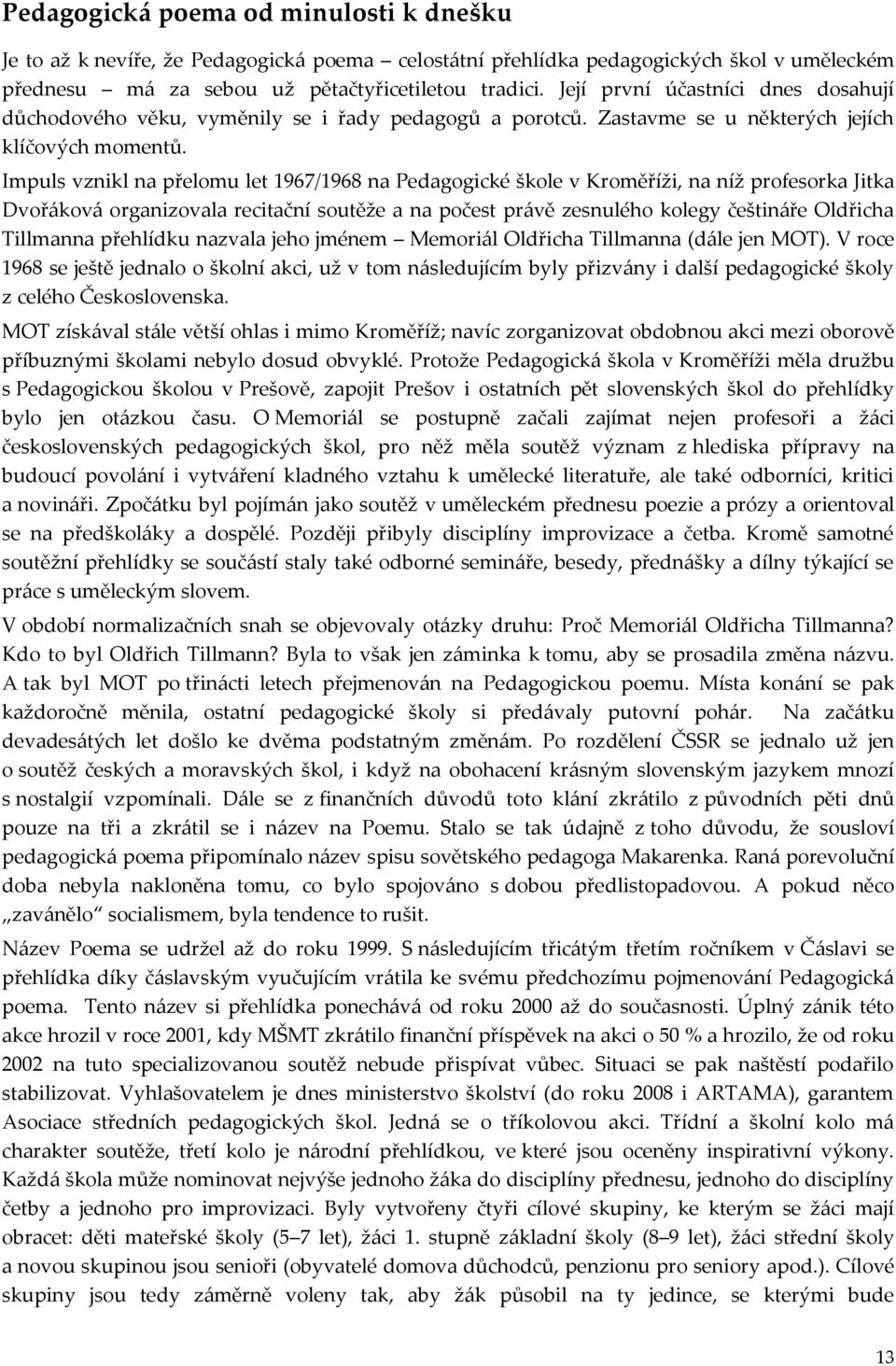 Impuls vznikl na přelomu let 1967/1968 na Pedagogické škole v Kroměříži, na níž profesorka Jitka Dvořáková organizovala recitační soutěže a na počest právě zesnulého kolegy češtináře Oldřicha