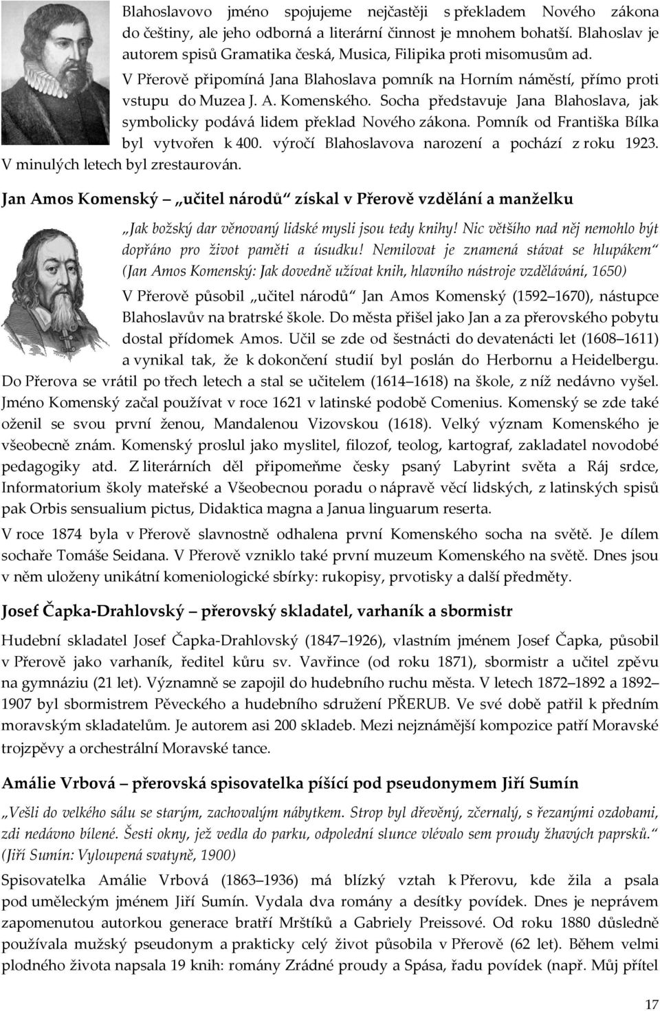 Socha představuje Jana Blahoslava, jak symbolicky podává lidem překlad Nového zákona. Pomník od Františka Bílka byl vytvořen k 400. výročí Blahoslavova narození a pochází z roku 1923.