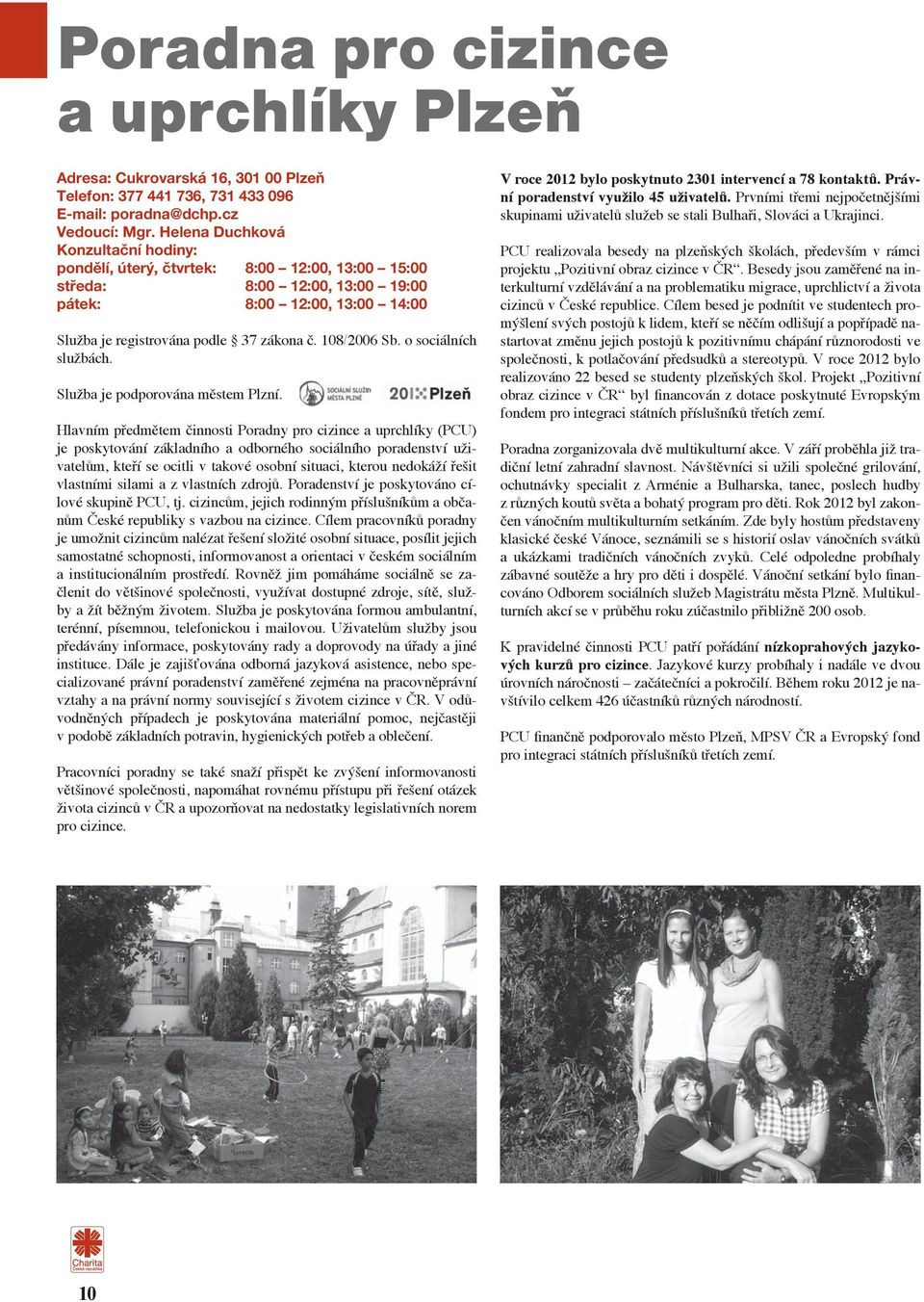 108/2006 Sb. o sociálních službách. Služba je podporována městem Plzní.