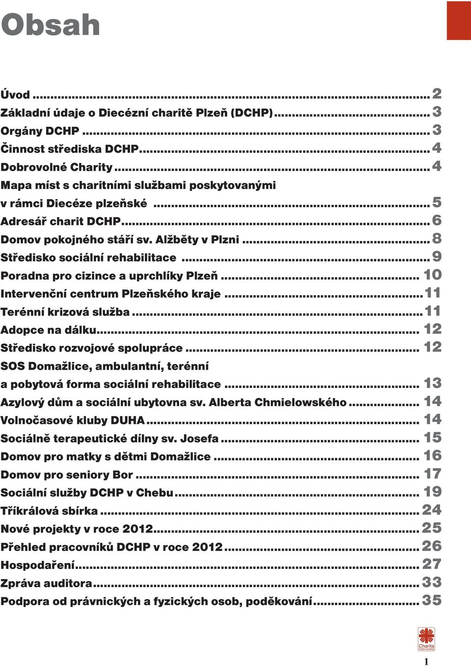 ..9 Poradna pro cizince a uprchlíky Plzeň... 10 Intervenční centrum Plzeňského kraje...11 Terénní krizová služba...11 Adopce na dálku... 12 Středisko rozvojové spolupráce.