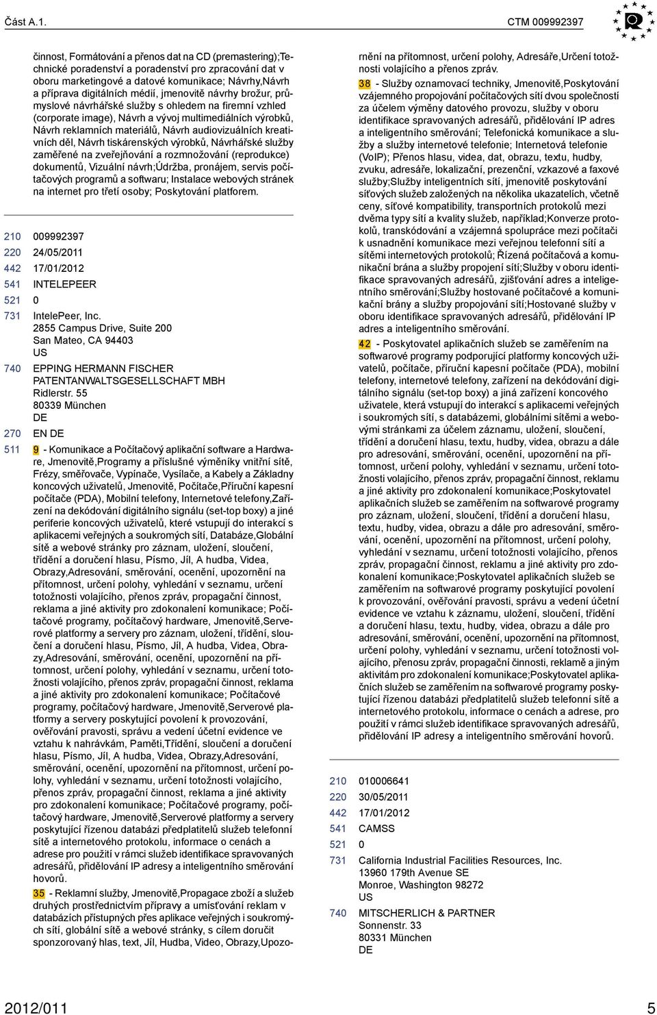 médií, jmenovitě návrhy brožur, průmyslové návrhářské služby s ohledem na firemní vzhled (corporate image), Návrh a vývoj multimediálních výrobků, Návrh reklamních materiálů, Návrh audiovizuálních