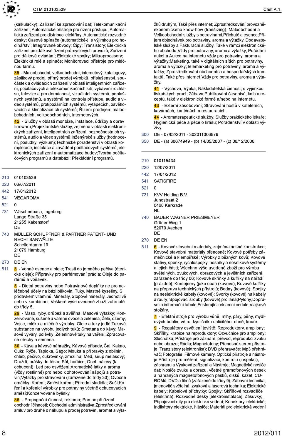 (kalkulačky); Zařízení ke zpracování dat; Telekomunikační zařízení; Automatické přístroje pro řízení přístupu; Automatická zařízení pro distribuci elektřiny; Automatické rozvodné desky; Časové