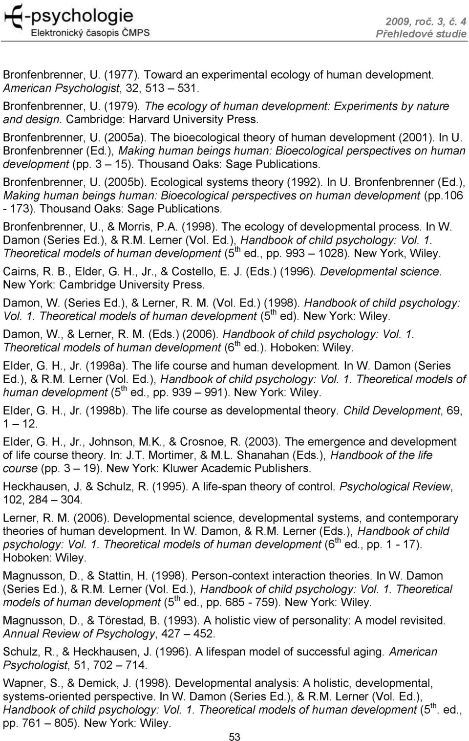 Bronfenbrenner (Ed.), Making human beings human: Bioecological perspectives on human development (pp. 3 15). Thousand Oaks: Sage Publications. Bronfenbrenner, U. (2005b).