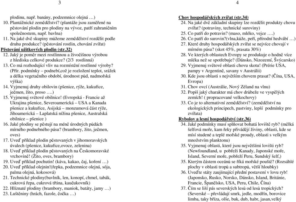 Jaký je poměr mezi rostlinnou a živočišnou výrobou z hlediska celkové produkce? (2/3 rostlinná) 13. Co má rozhodující vliv na rozmístění rostlinné výroby? (Přír.