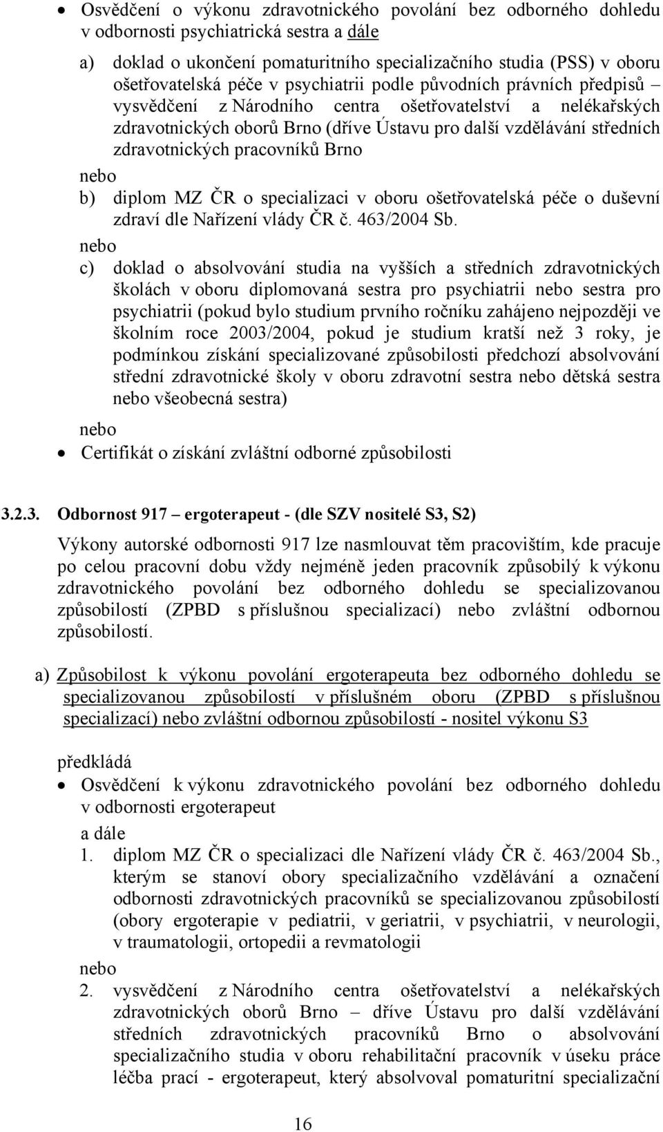 pracovníků Brno nebo b) diplom MZ ČR o specializaci v oboru ošetřovatelská péče o duševní zdraví dle Nařízení vlády ČR č. 463/2004 Sb.