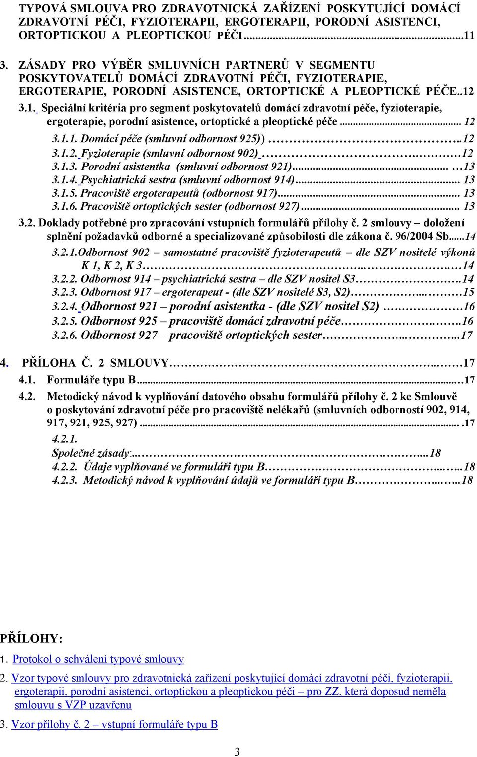 3.1. Speciální kritéria pro segment poskytovatelů domácí zdravotní péče, fyzioterapie, ergoterapie, porodní asistence, ortoptické a pleoptické péče... 12 3.1.1. Domácí péče (smluvní odbornost 925)).