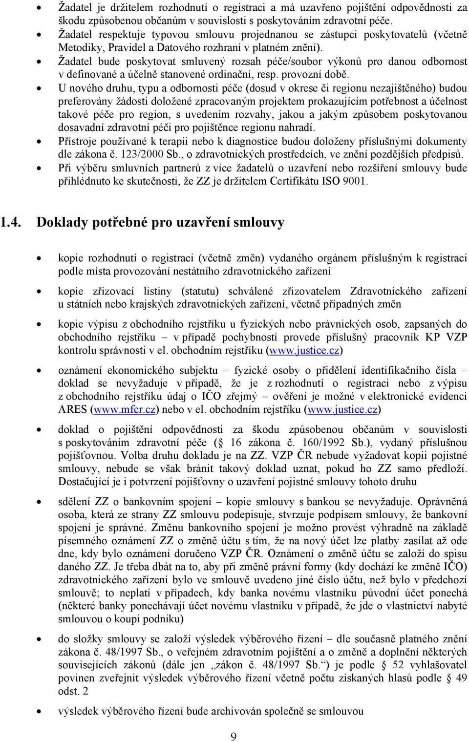 Žadatel bude poskytovat smluvený rozsah péče/soubor výkonů pro danou odbornost v definované a účelně stanovené ordinační, resp. provozní době.