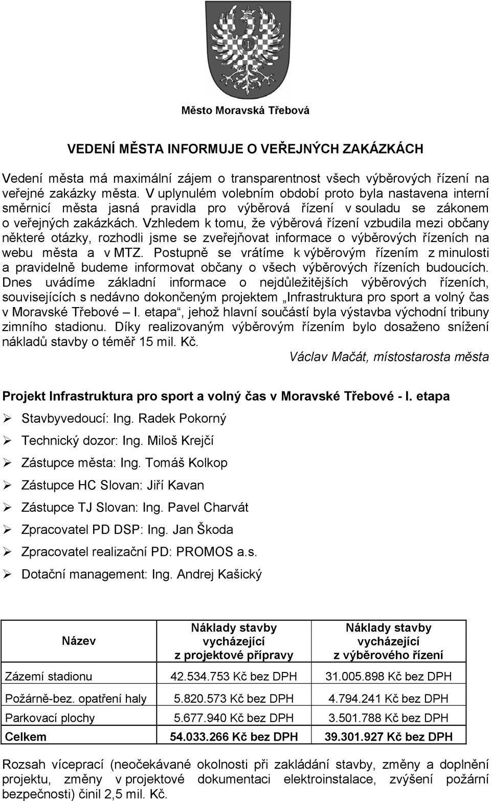 Vzhledem k tomu, že výběrová řízení vzbudila mezi občany některé otázky, rozhodli jsme se zveřejňovat informace o výběrových řízeních na webu města a v MTZ.