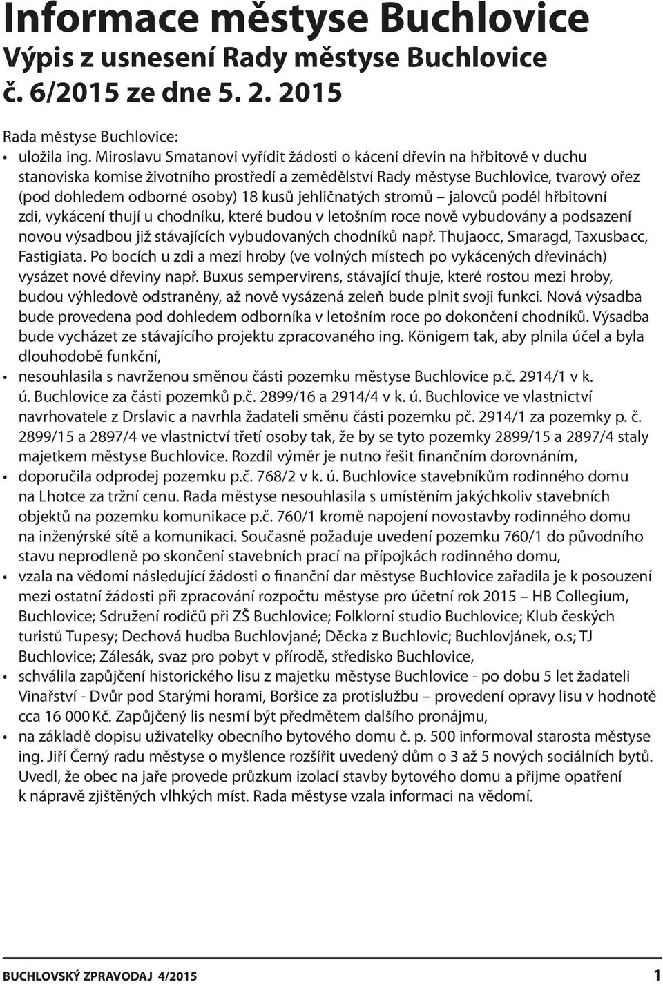 jehličnatých stromů jalovců podél hřbitovní zdi, vykácení thují u chodníku, které budou v letošním roce nově vybudovány a podsazení novou výsadbou již stávajících vybudovaných chodníků např.