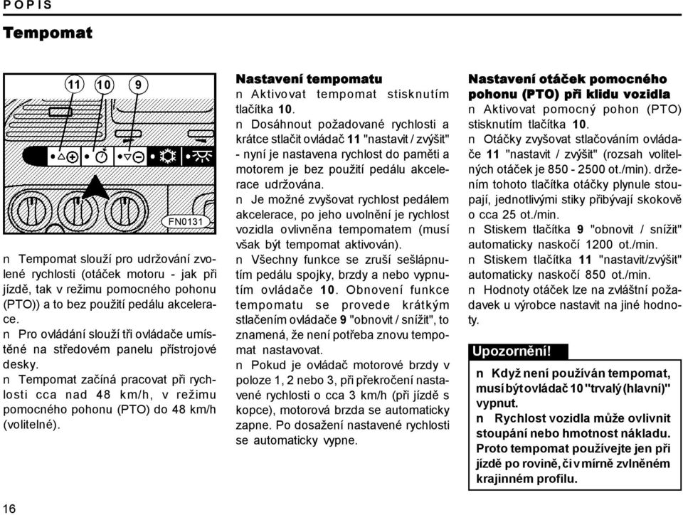 9 FN0131 Nastavení tempomatu Aktivovat tempomat stisknutím tlačítka 10.