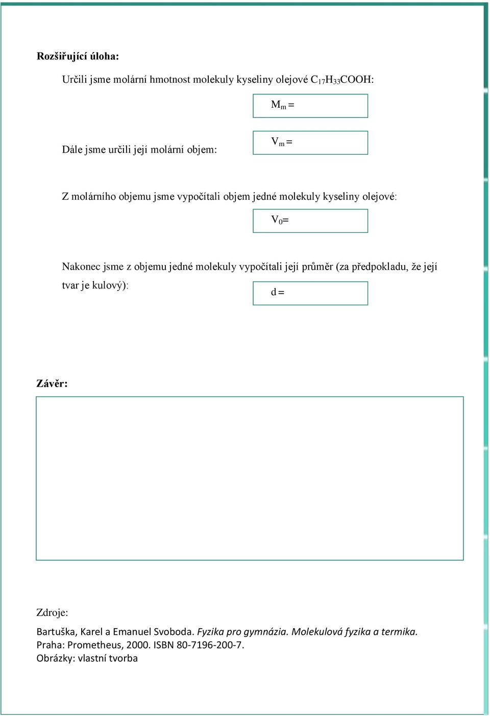 jedné molekuly vypočítali její průměr (za předpokladu, že její tvar je kulový): d = Závěr: Zdroje: Bartuška, Karel a