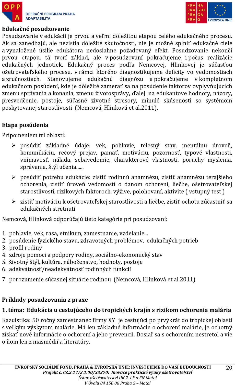 Posudzovanie nekončí prvou etapou, tá tvorí základ, ale v posudzovaní pokračujeme i počas realizácie edukačných jednotiek.