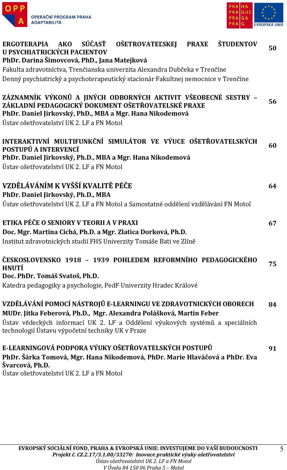 ODBORNÝCH AKTIVIT VŠEOBECNÉ SESTRY ZÁKLADNÍ PEDAGOGICKÝ DOKUMENT OŠETŘOVATELSKÉ PRAXE PhDr. Daniel Jirkovský, PhD., MBA a Mgr.