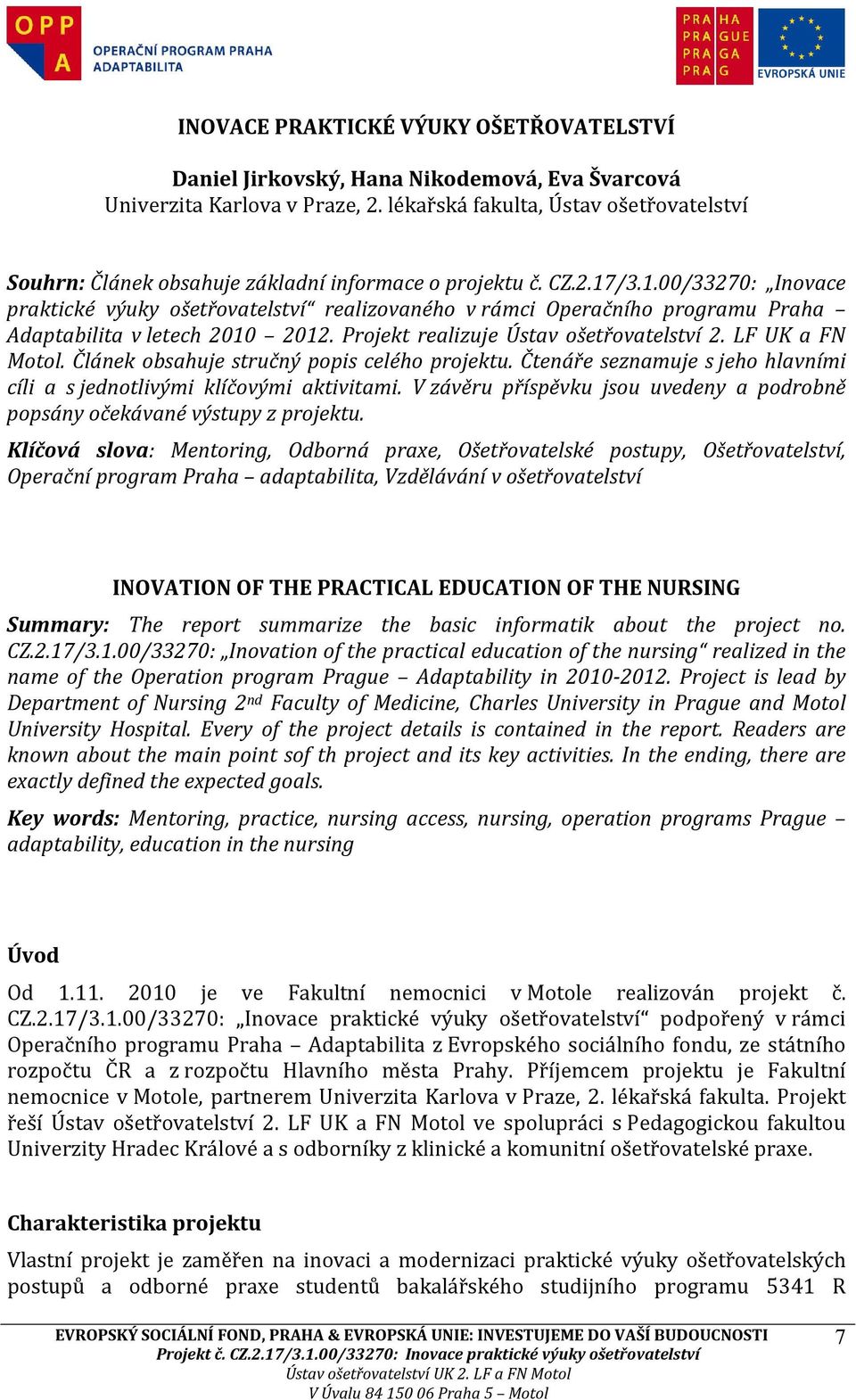 /3.1.00/33270: Inovace praktické výuky ošetřovatelství realizovaného v rámci Operačního programu Praha Adaptabilita v letech 2010 2012. Projekt realizuje Ústav ošetřovatelství 2. LF UK a FN Motol.