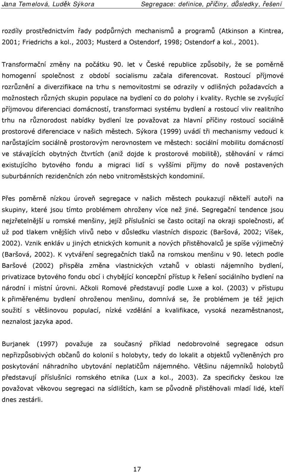 let v České republice způsobily, že se poměrně homogenní společnost z období socialismu začala diferencovat.