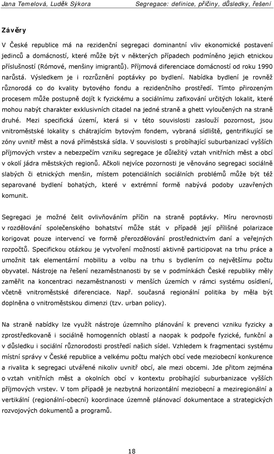 Nabídka bydlení je rovněž různorodá co do kvality bytového fondu a rezidenčního prostředí.