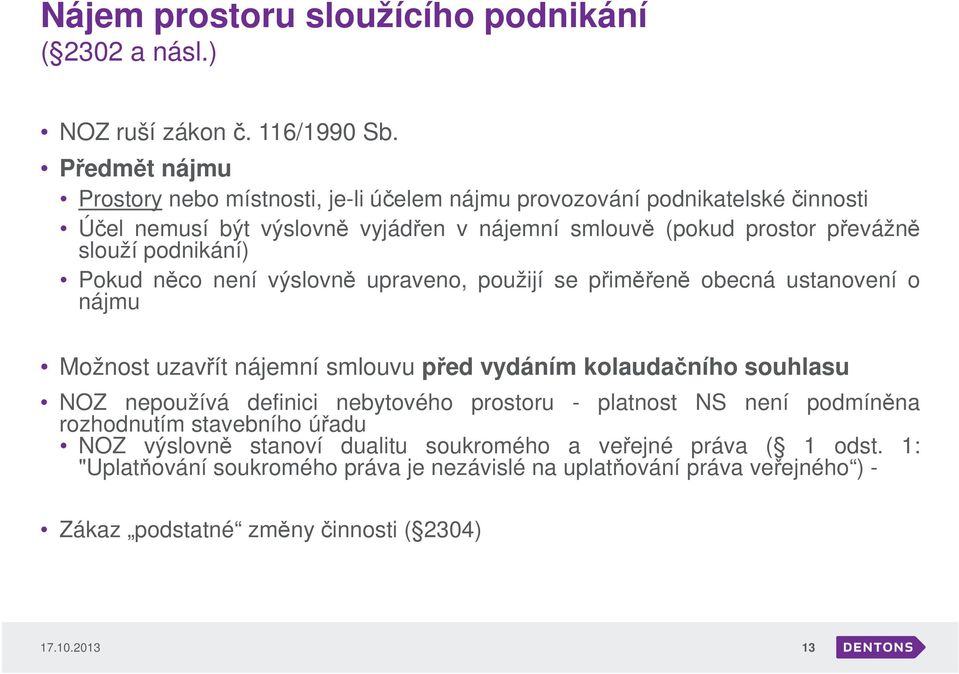 podnikání) Pokud něco není výslovně upraveno, použijí se přiměřeně obecná ustanovení o nájmu Možnost uzavřít nájemní smlouvu před vydáním kolaudačního souhlasu NOZ nepoužívá