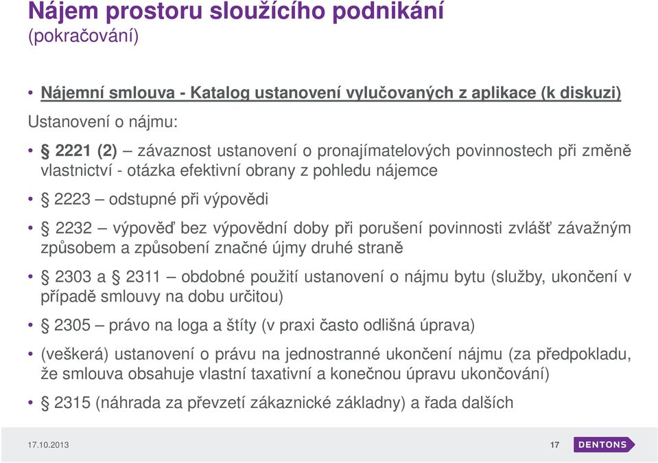 újmy druhé straně 2303 a 2311 obdobné použití ustanovení o nájmu bytu (služby, ukončení v případě smlouvy na dobu určitou) 2305 právo na loga a štíty (v praxičasto odlišná úprava) (veškerá)