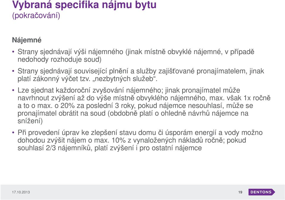 Lze sjednat každoroční zvyšování nájemného; jinak pronajímatel může navrhnout zvýšení až do výše místně obvyklého nájemného, max. však 1x ročně a to o max.