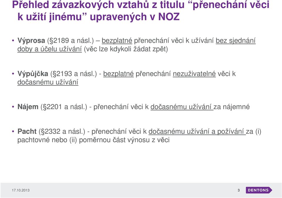 násl.) - bezplatné přenechání nezuživatelné věci k dočasnému užívání Nájem ( 2201 a násl.