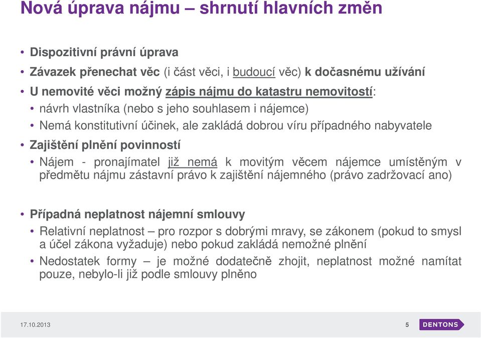 nemá k movitým věcem nájemce umístěným v předmětu nájmu zástavní právo k zajištění nájemného (právo zadržovací ano) Případná neplatnost nájemní smlouvy Relativní neplatnost pro rozpor s